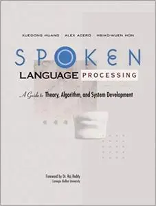 Spoken Language Processing: A Guide to Theory, Algorithm and System Development (Repost)