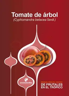 «Manual para el cultivo de frutales en el trópico. Tomate de árbol» by José Gabriel Bonnet,Julián Fernando Cárdenas