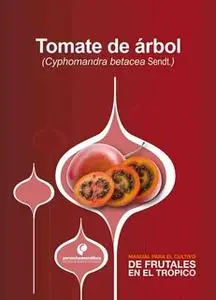 «Manual para el cultivo de frutales en el trópico. Tomate de árbol» by José Gabriel Bonnet,Julián Fernando Cárdenas