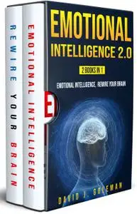 EMOTIONAL INTELLIGENCE 2.0: 2 Books in 1 -Emotional Intelligence, Rewire your Brain -Discover Why it Can Matter More than IQ, H