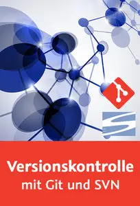  Versionskontrolle mit Git und SVN Grundlagen der Versionierung, Git und Subversion im Vergleich