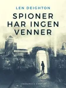 «Spioner har ingen venner» by Len Deighton