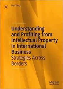 Understanding and Profiting from Intellectual Property in International Business