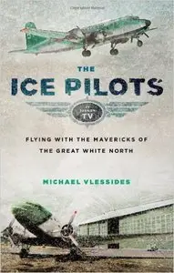 The Ice Pilots: Flying with the Mavericks of the Great White North (repost)