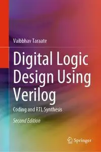 Digital Logic Design Using Verilog: Coding and RTL Synthesis, Second Edition