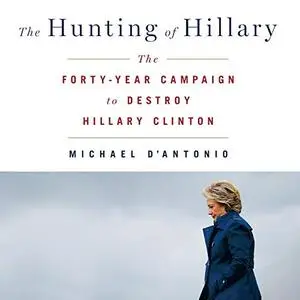 The Hunting of Hillary: The Forty-Year Campaign to Destroy Hillary Clinton [Audiobook]