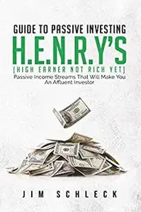 H.E.N.R.Y'S Guide To Passive Investing: Passive Income Streams That Will Make You An Affluent Investor