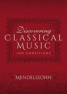 «Discovering Classical Music: Mendelssohn» by Ian Christians, Sir Charles Groves CBE