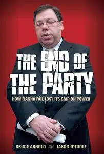 «Fianna Fáil : The End of the Party» by Bruce Arnold, Jason O'Toole