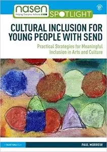 Cultural Inclusion for Young People with SEND: Practical Strategies for Meaningful Inclusion in Arts and Culture