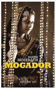 Martin Mosebach - Mogador