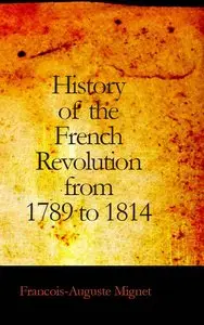 History of the French Revolution from 1789 to 1814 by Francois-Auguste Mignet [Repost]