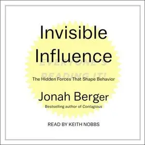 «Invisible Influence: The Hidden Forces that Shape Behavior» by Jonah Berger