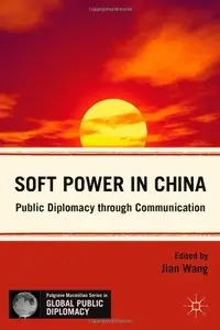 Soft Power in China: Public Diplomacy through Communication (Palgrave MacMillan Series in Global Public Diplomacy)