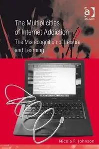The Multiplicities of Internet Addiction: The Misrecognition of Leisure and Learning