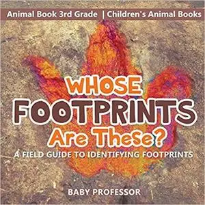 Whose Footprints Are These? A Field Guide to Identifying Footprints - Animal Book 3rd Grade | Children's Animal Books