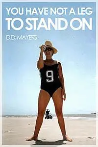 «You Have Not a Leg to Stand On» by D.D. Mayers
