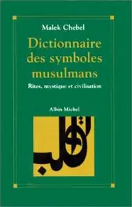 Malek Chebel, "Dictionnaire des symboles musulmans : Rites, mystique et civilisation"