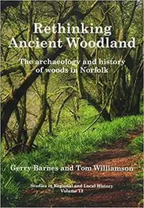 Rethinking Ancient Woodland: The Archaeology and History of Woods in Norfolk