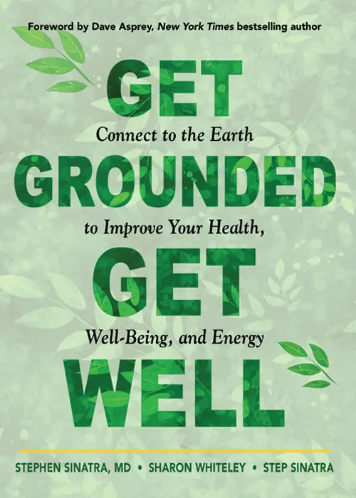 Get Grounded, Get Well Connect to the Earth to Improve Your Health, WellBeing, and Energy