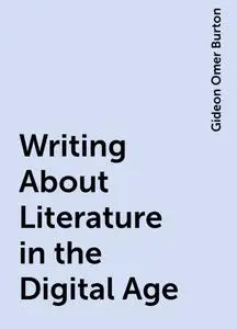 «Writing About Literature in the Digital Age» by Gideon Omer Burton