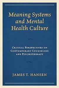 Meaning Systems and Mental Health Culture: Critical Perspectives on Contemporary Counseling and Psychotherapy