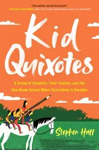 Kid Quixotes: A Group of Students, Their Teacher, and the One-Room School Where Everything Is Possible