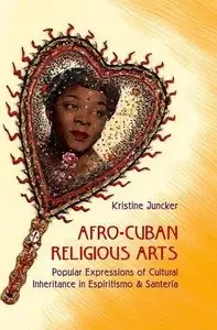 Afro-Cuban Religious Arts: Popular Expressions of Cultural Inheritance in Espiritismo and Santería