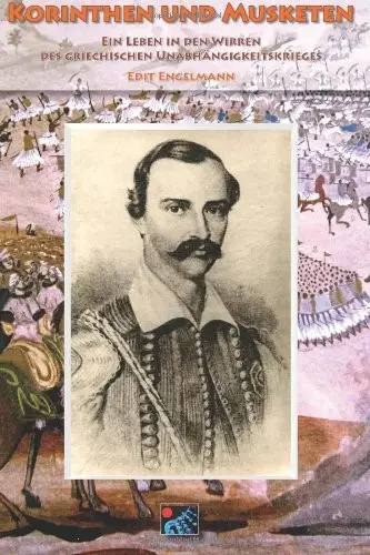Korinthen und Musketen: Ein Leben in den Wirren des griechischen Unabhängigkeitskrieges - Biografie