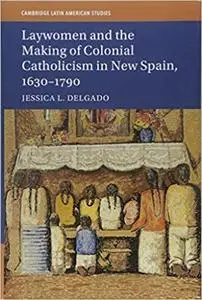 Laywomen and the Making of Colonial Catholicism in New Spain, 1630-1790