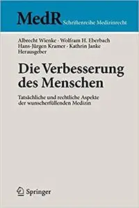 Die Verbesserung des Menschen: Tatsächliche und rechtliche Aspekte der wunscherfüllenden Medizin