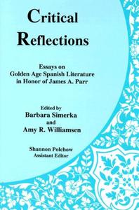 Critical Reflections: Essays on Golden Age Spanish Literature in Honor of James A. Parr