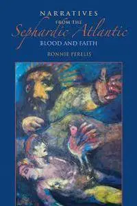 Narratives from the Sephardic Atlantic : Blood and Faith