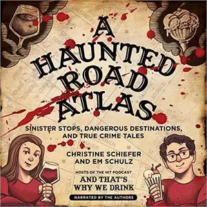 A Haunted Road Atlas: Sinister Stops, Dangerous Destinations, and True Crime Tales [Audiobook]