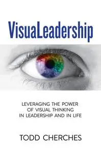 VisuaLeadership: Leveraging the Power of Visual Thinking in Leadership and in Life
