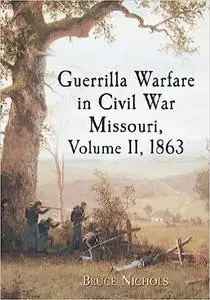 Guerrilla Warfare in Civil War Missouri, Volume II, 1863