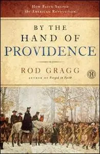 «By the Hand of Providence: How Faith Shaped the American Revolution» by Rod Gragg