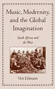 Music, Modernity, and the Global Imagination: South Africa and the West