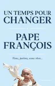 Pape François, Austen Ivereigh, "Un temps pour changer : Viens, parlons, osons rêver..."