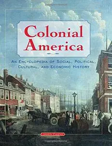 Colonial America: An Encyclopedia of Social, Political, Cultural, and Economic History