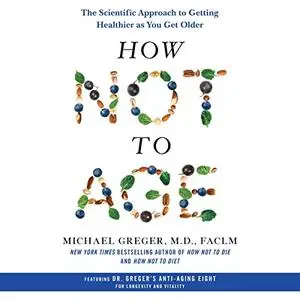 How Not to Age: The Scientific Approach to Getting Healthier as You Get Older [Audiobook]