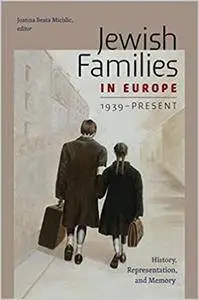 Jewish Families in Europe, 1939-Present: History, Representation, and Memory (HBI Series on Jewish Women)