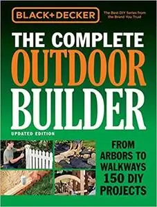 Black & Decker The Complete Outdoor Builder - Updated Edition: From Arbors to Walkways 150 DIY Projects