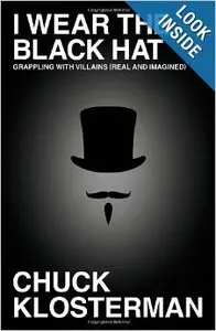 I Wear the Black Hat: Grappling with Villains (Real and Imagined) by Chuck Klosterman [REPOST]