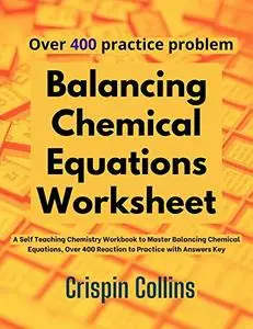 Balancing Chemical Equations Worksheet: A Self Teaching Chemistry Workbook to Master Balancing Chemical Equations