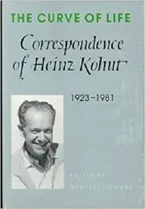 The Curve of Life: Correspondence of Heinz Kohut, 1923-1981
