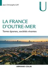 Jean-Christophe Gay, "La France d'Outre-mer: Terres éparses, sociétés vivantes"