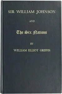 «Sir William Johnson and the Six Nations» by William Elliot Griffis