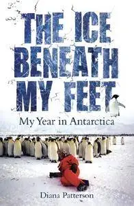 The Ice Beneath My Feet: My Year In Antarctica