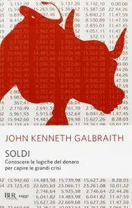 John Kenneth Galbraith - Soldi. Conoscere le logiche del denaro per capire le grandi crisi